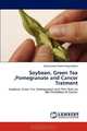 Soybean, Green Tea ,Pomegranate and Cancer Tratment: Soybean, Green Tea ,Pomegranate and Their Role on the Prevention of Cancer, Mohammad Sharrif Moghaddasi 