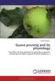 Guava pruning and its physiology: The effect of time and level of pruning on growth, flowering and yield of guava (Psidium guajava L.), Shiva Adhikari 