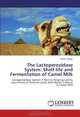 The Lactoperoxidase System: Shelf-life and Fermentation of Camel Milk: Lactoperoxidase System: Effect on Keeping Quality and Activity of Selected Lactic Acid Starter Cultures in Camel Milk, Patrick Njage 