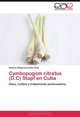 Cymbopogom citratus (D.C) Stapf en Cuba: Usos, cultivo y tratamiento postcosecha (Spanish Edition), Rafaela Altagracia Soto Ortiz 