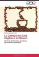 La Calidad del Cafe Organico en Mexico: Factores ambientales, geneticos, agronomicos y sociales (Spanish Edition), Esteban Escamilla Prado 