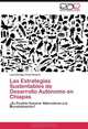 Las Estrategias Sustentables de Desarrollo Autonomo en Chiapas: ?Es Posible Generar Alternativas a la Mundializacion? (Spanish Edition), Leon Enrique Avila Romero 