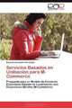 Servicios Basados en Unibacion para M-Commerce: Propuesta para un Modelo de Comercio Electronico Basado en Localizacion con Dispositivos Moviles (M-Commerce) (Spanish Edition), Eduardo Avendano Fernandez 