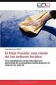 El Plan Puebla: una vision de los actores locales: Una estrategia de desarrollo agricola pertinente en la actualidad desde el punto de vista de los actores (Spanish Edition), Josset Sanchez Olarte 
