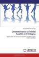 Determinants of child health in Ethiopia: Application of structural equation modeling with latent variables, Biniyam Mekasha Yemane 