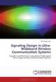 Signaling Design in Ultra-Wideband Wireless Communication Systems: A guide to performance evaluation of high-speed short-range wireless communication systems, Chin-Sean Sum 