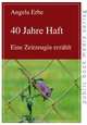 40 Jahre Haft: Eine Zeitzeugin erzaehlt (German Edition), Angela Erbe 