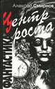 Центр Роста: Роман, повести. (Серия:'Фантастика'), Алексей Смирнов 