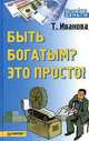 Быть богатым? Это просто!, Т. Иванова 