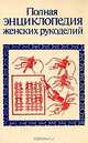 Полная энциклопедия женских рукоделий, 