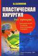 Пластическая хирургия без прикрас (размышления и советы пластического хирурга)., А. Е. Белоусов 