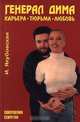 Генерал Дима. Карьера. Тюрьма. Любовь, И. Якубовская 