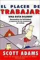 El Placer De Trabajar: Guia Dilbert Para Hallar LA Felicidad a Expensas De Sus Companeros De Trabajo, Scott Adams 