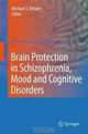 Brain Protection in Schizophrenia, Mood and Cognitive Disorders, 