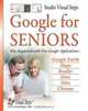 Google for Seniors: Get Acquainted with Free Google Applications: Google Earth, Maps, Reader, Docs, Sites, Chrome (Computer Books for Seniors series), Studio Visual Steps 