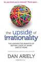The Upside of Irrationality: The Unexpected Benefits of Defying Logic at Work and at Home, Dan Ariely 