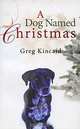 A Dog Named Christmas, Greg Kincaid 