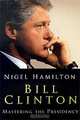 Bill Clinton: Mastering the Presidency, Nigel Hamilton 