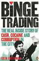 Binge Trading: The Real Inside Story of Cash, Cocaine and Corruption in the City, Seth Freedman 