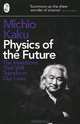 Physics of the Future: The Inventions That Will Transform Our Lives, Michio Kaku 