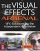 The Visual Effects Arsenal: VFX Solutions for the Independent Filmmaker (+ DVD-ROM), Bill Byrne 