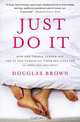 Just Do It: How One Couple Turned Off the TV and Turned On Their Sex Lives for 101 Days (No Excuses!), Douglas Brown 