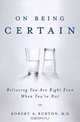On Being Certain: Believing You Are Right Even When You