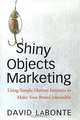 Shiny Objects Marketing: Using Simple Human Instincts to Make Your Brand Irresistible, David LaBonte 