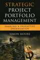 Strategic Project Portfolio Management: Enabling a Productive Organization, Simon Moore 