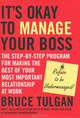 Its Okay to Manage Your Boss: The Step-by-Step Program for Making the Best of Your Most Important Relationship at Work, Bruce Tulgan 