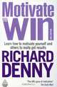 Motivate to Win: Learn How to Motivate Yourself and Others to Really Get Results, Richard Denny 