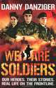 We Are Soldiers: Our Heroes: Their Stories: Real Life on the Frontline, Danny Danziger 