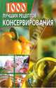 Консервирование: 1000 лучших рецептов, Моисеева Лариса 