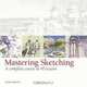 Mastering Sketching: A Complete Course in 40 Lessons, Judy Martin 