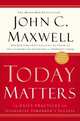 Today Matters: 12 Daily Practices to Guarantee Tomorrow's Success, John C. Maxwell 