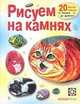 Рисуем на камнях. 20 мастер-классов от мышки до дракона, Огнева Дарья Вячеславовна 