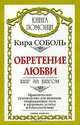 Обретение любви. Шаг за шагом. Практическое руководство для женщин, открывающее путь к здоровью, успеху и благополучию, Кира Соболь 