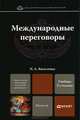 МЕЖДУНАРОДНЫЕ ПЕРЕГОВОРЫ 2-е изд., пер. и доп. Учебник для магистров, Василенко Ирина Алексеевна 