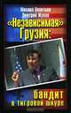 "Независимая" Грузия. Бандит в тигровой шкуре, Михаил Леонтьев, Дмитрий Жуков 