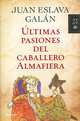 Ultimas Pasiones Del Caballero Almafiera, Juan Eslava Galan 