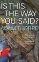 Is This the Way You Said?, Adam Thorpe 
