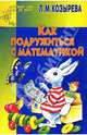 Как подружиться с математикой 4-5лет (Приложение), Козырева Лариса Михайловна 