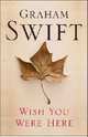 Wish You Were Here, Graham Swift 