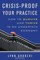 Crisis–Proof Your Practice – How to Survive and Thrive in an Uncertain Economy, Lynn Grodzki 