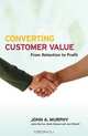 Converting Customer Value, John J. Murphy 