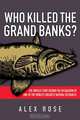 Who Killed the Grand Banks?, Alex Rose 