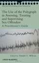 The Use of the Polygraph in Assessing, Treating and Supervising Sex Offenders, Daniel Wilcox 