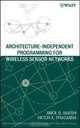 Architecture–Independent Programming for Wireless Sensor Networks, Amol B. Bakshi, Viktor K. Prasanna 