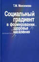 Социальный градиент в формировании здоровья населения, Т. М. Максимова 