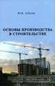 Основы производства в строительстве: Учебное пособие., В. М. Лебедев 